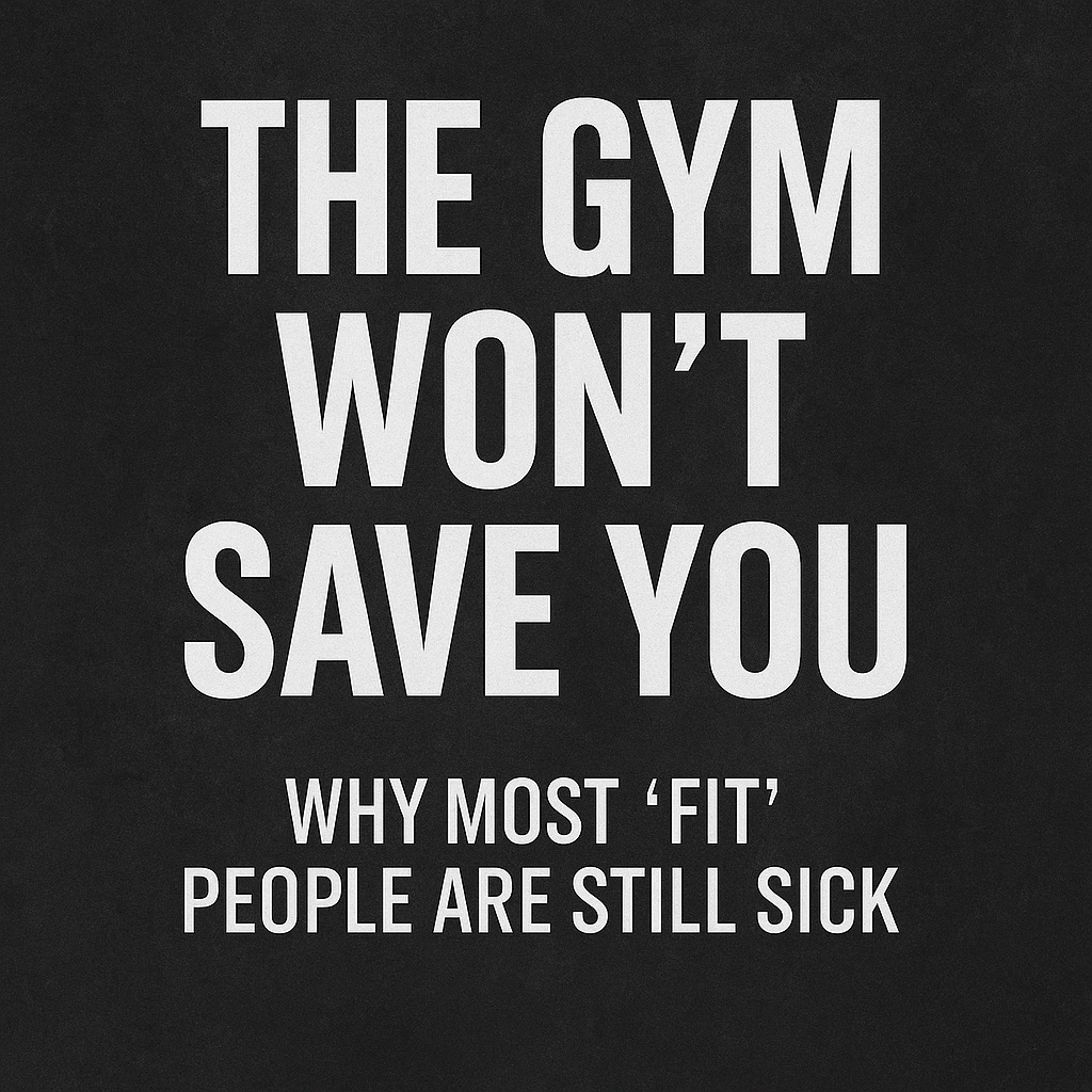 The Gym Won’t Save You: Why Most “Fit” People Are Still&nbsp;Sick