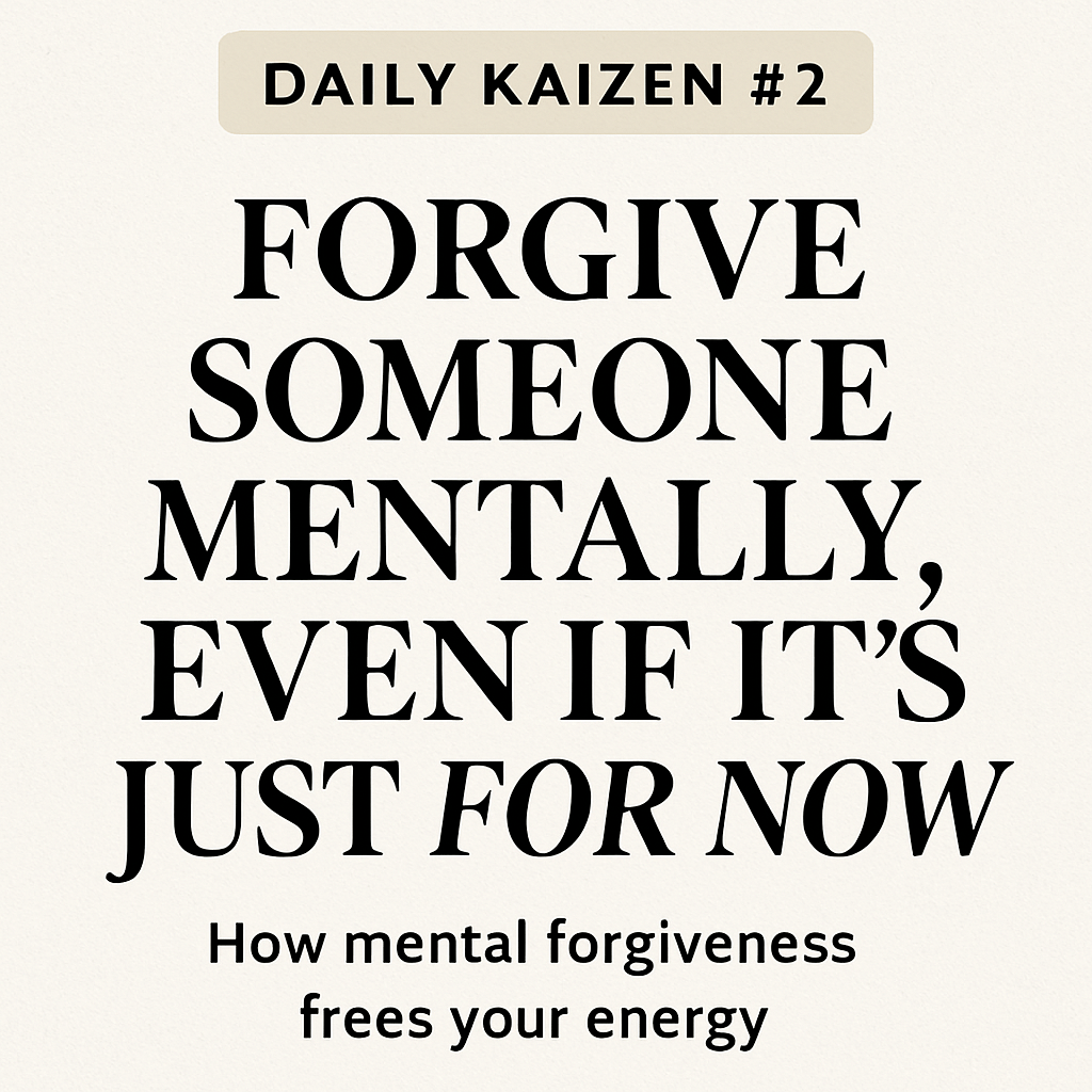 Daily Kaizen #2 – How Mental Forgiveness Frees Your Energy for What&nbsp;Matters